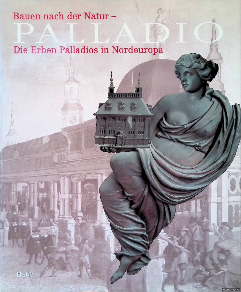 Bracker, Jrgen: - Bauen nach der Natur. Palladio. Die Erben Palladios in Nordeuropa