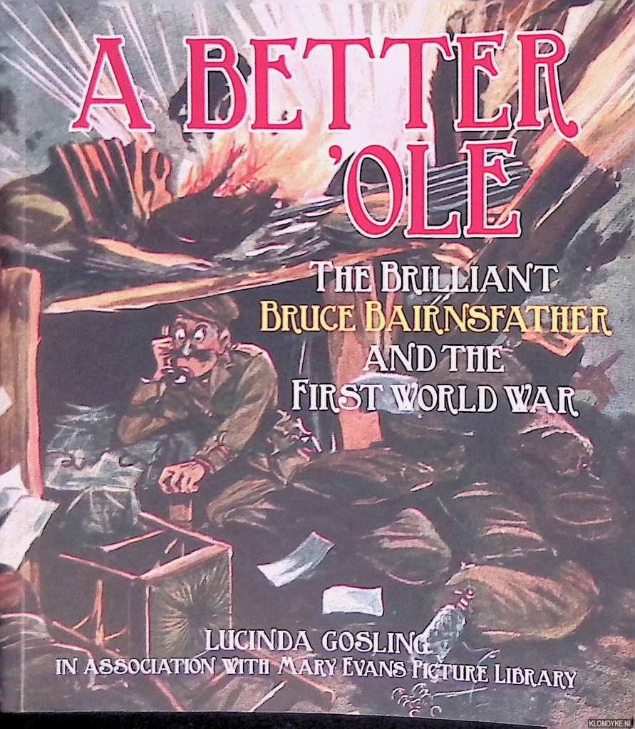 Gosling, Lucinda - A Better 'ole: The Brilliant Bruce Bairnsfather and the First World War