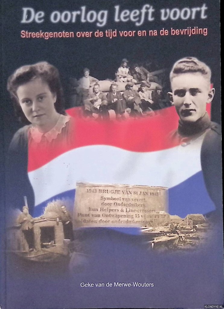 Merwe-Wouters, Geke van de - De oorlog leeft voort: streekgenoten over de tijd voor en na de bevijding *GESIGNEERD*