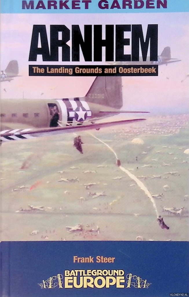 Steer, Frank - Arnhem: The Landing Grounds and Oosterbeek
