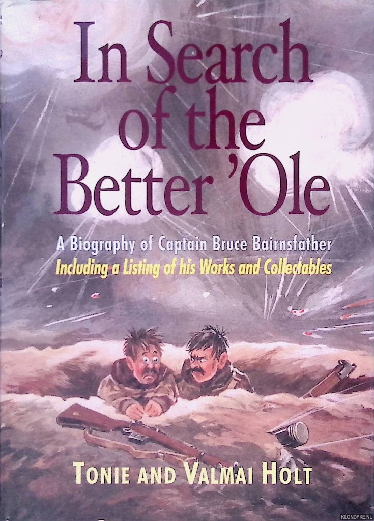 Holt, Tonie & Valmai Holt - In Search of the Better 'ole: a Biography of Captain Bruce Bairnsfather