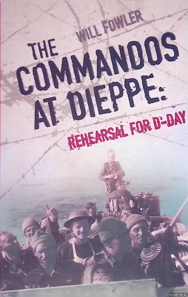 Fowler, William - The Commandos at Dieppe: Rehearsal for D-Day