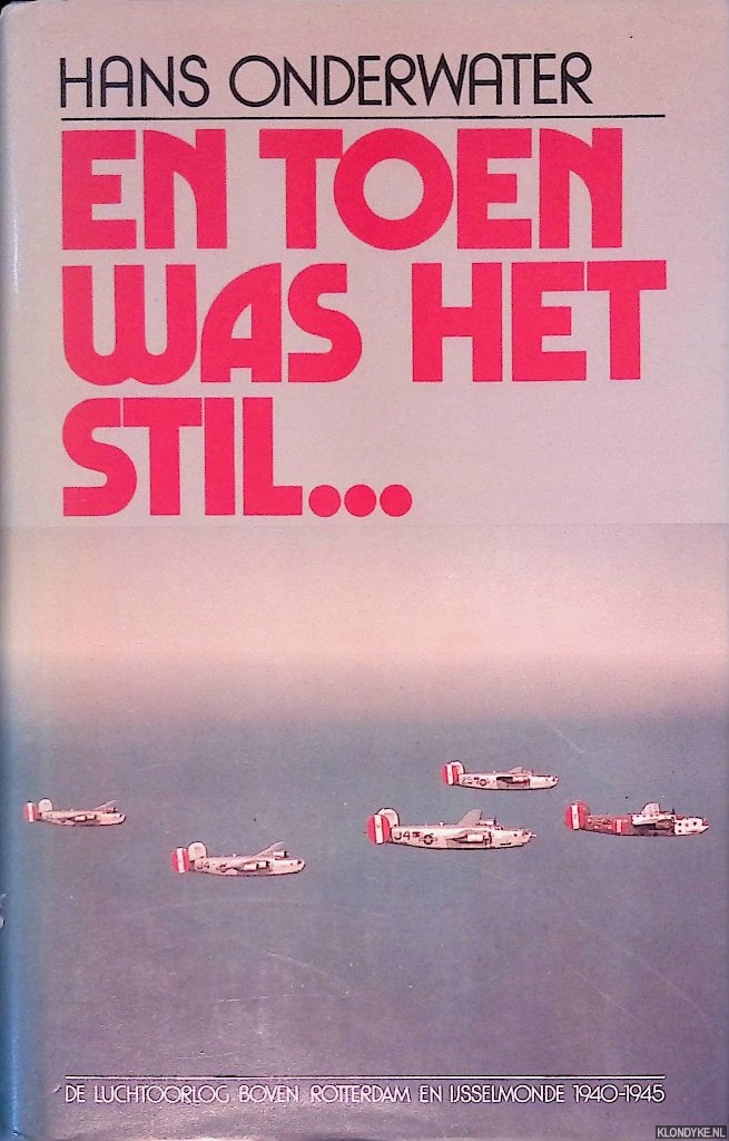 Onderwater, Hans - En toen was het stil . . .De luchtoorlog boven Rotterdam en IJsselmonde 1940-1945