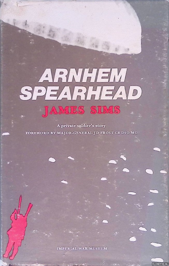 Sims, James - Arnhem Spearhead: A Private Soldier's Story