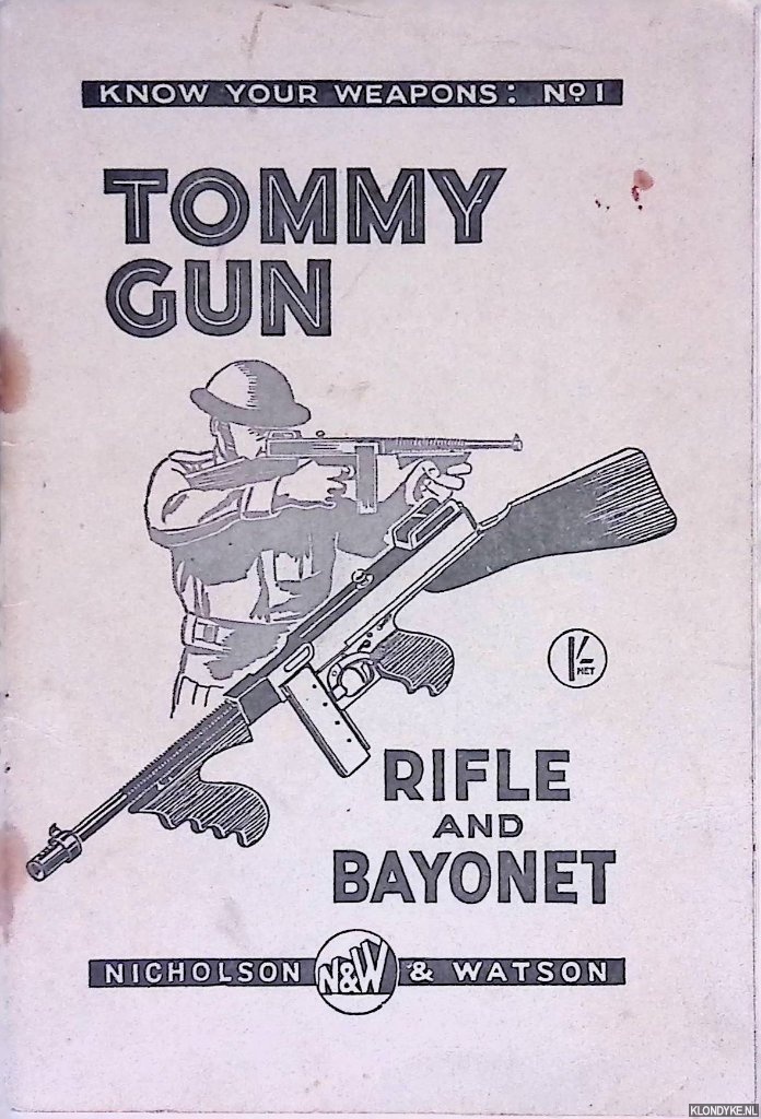 Know Your Weapons, No. 1. - Tommy Gun, Rifle and Bayonet: Fulle illustrated with 13 photographic plates and 21 line drawings