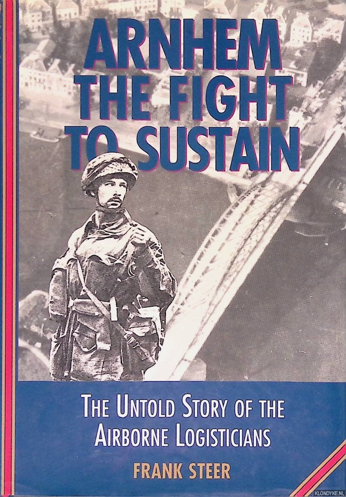 Steer, Frank - Arnhem: The Fight to Sustain: The Untold Story of the Airborne Logisticians *SIGNED*