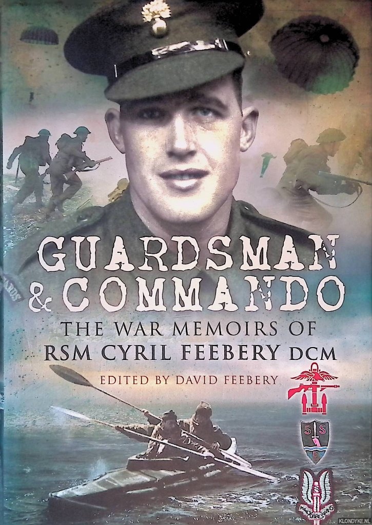 Feebery, David - Guardsman and Commando: The War Memoirs of RSM Cyril Feebery DCM