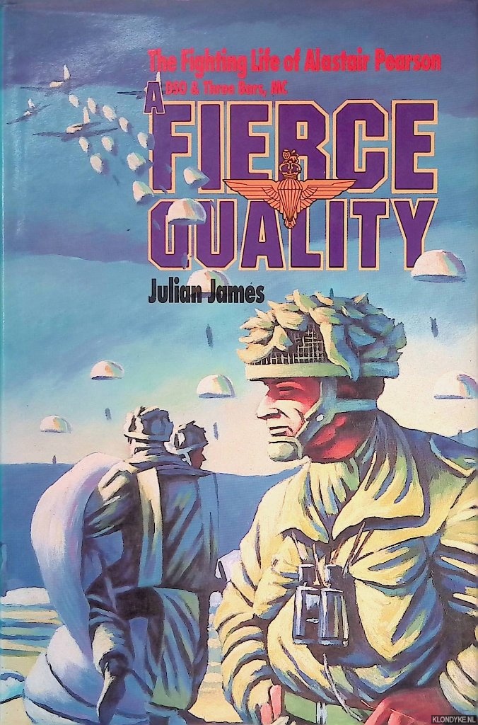 James, Julian - A Fierce Quality: A Biography of Brigadier Alastair Pearson: CB, DSO***, OBE, MC, TD, HML
