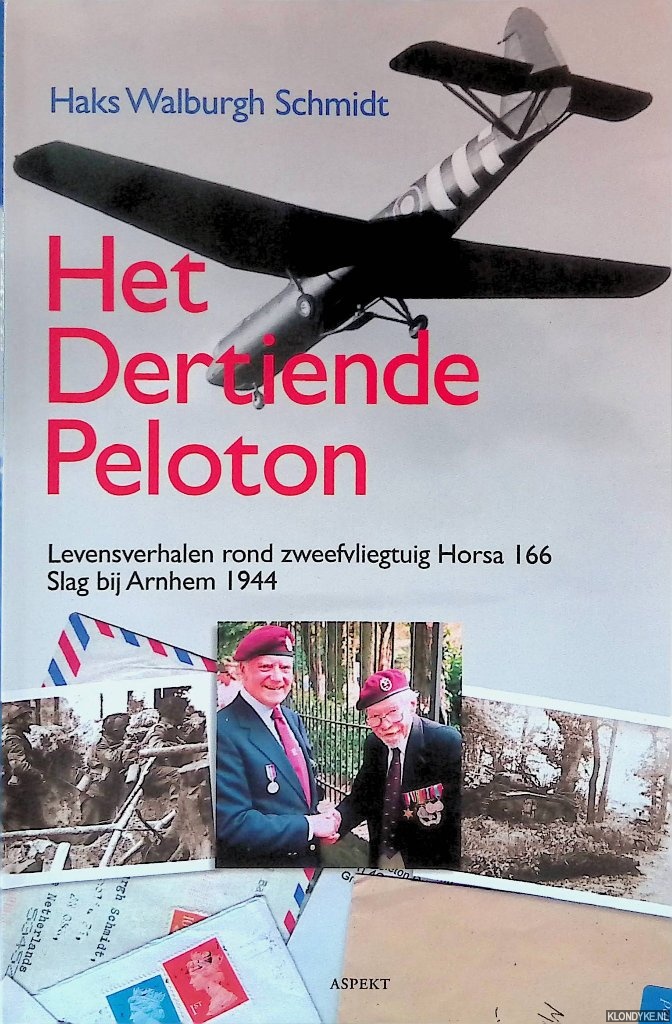 Schmidt, Haks Walburgh - Het dertiende peloton: levensverhalen rond zweefvliegtuig Horsa 166: Slag bij Arnhem 1944