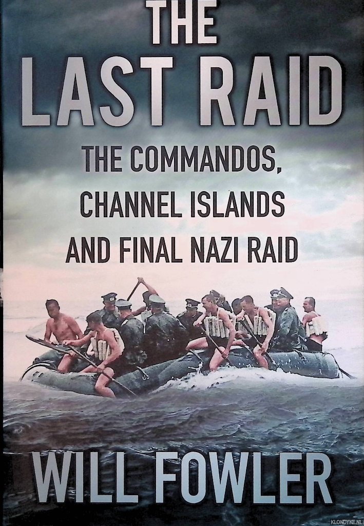 Fowler, Will - The Last Raid: The Commandos, Channel Islands and Final Nazi Raid