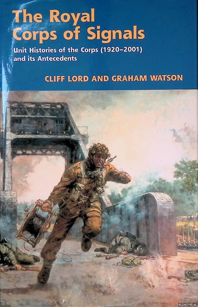 Lord, Cliff & Graham Watson - The Royal Corps of Signals: Unit Histories of the Corps (1920-2001) and its Antecedents