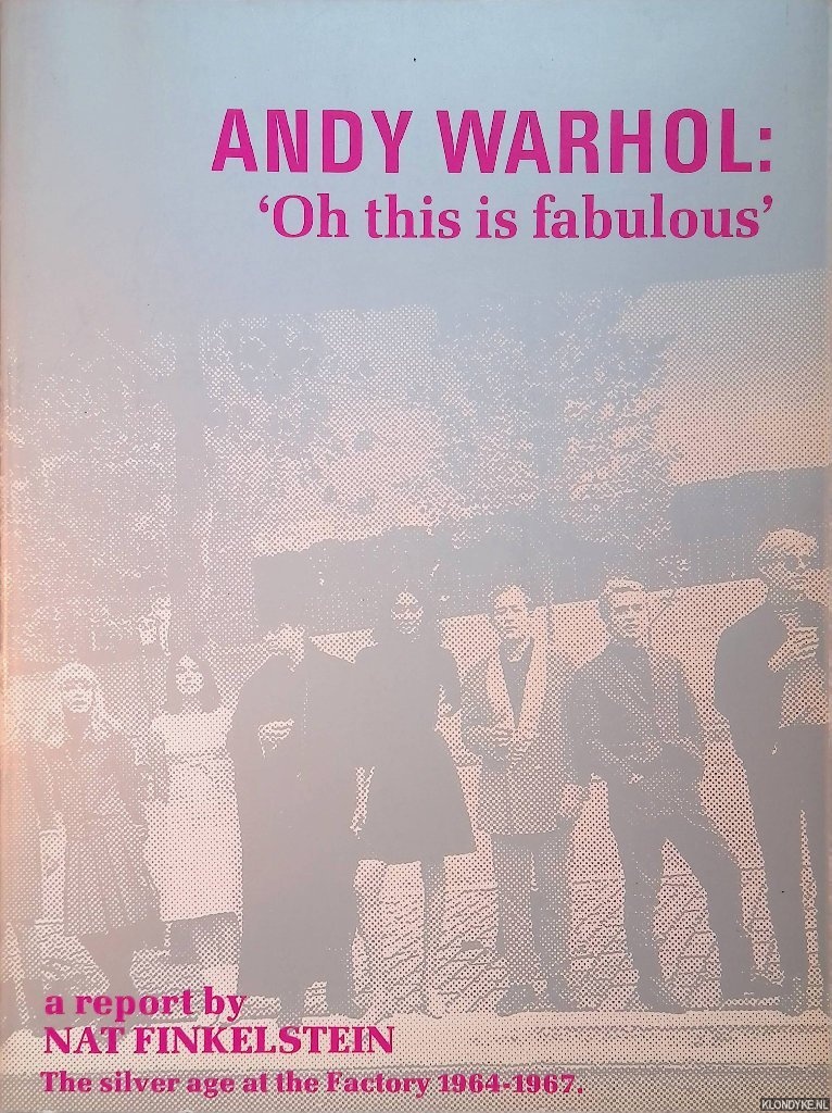 Finkelstein, Nat (a report by) - Andy Warhol: 'Oh this is fabulous'. The silver age at the Factory 1964-1967