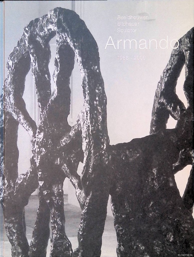 Janssen, Roland (samenstelling) - Beeldhouwer Armando. Oeuvrecatalogus bronssculpturen 1988-2006. Bildhauer Armando. Werkverzeichnis der Bronzeskulpturen 1988-2006. Sculptor Armando. Ouevre catalogue of the bronze sculptures 1988-2006