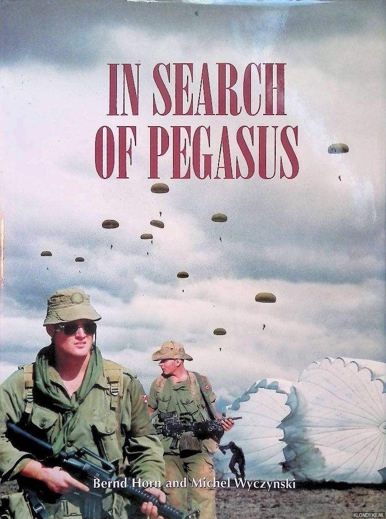 Horn, Bernd & Michel Wyczynski - In Search of Pegasus: The Canadian Airborne Experience in 1942-1999