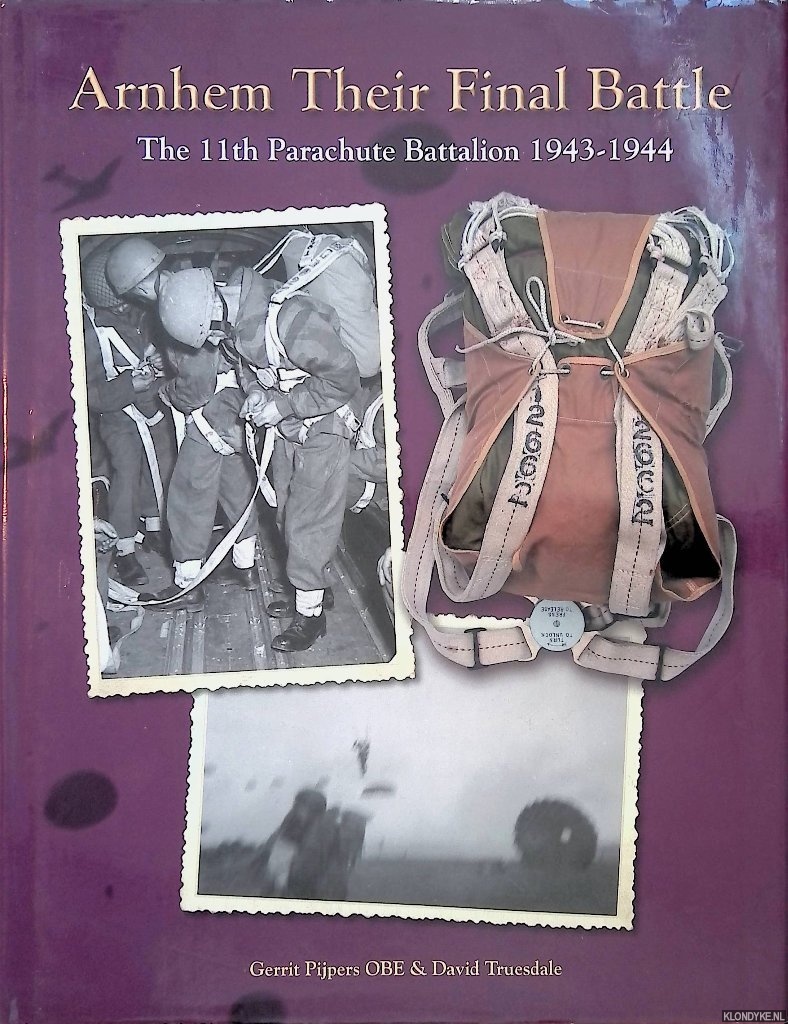 Pijpers, Gerrit & David Truesdale - Arnhem Their Final Battle: The 11th Parachute Battalion 1943-1944