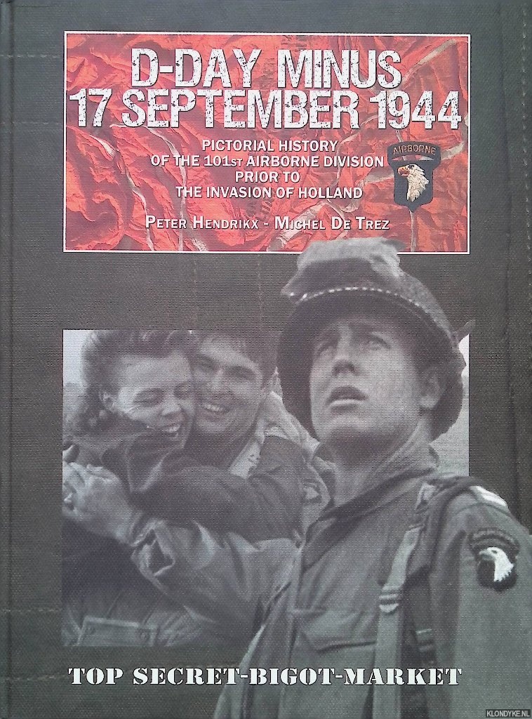 Hendrikx, Peter & Michel De Trez - D-Day Minus 17 September 1944: Pictorial History Of The 101st Airborne Division Prior to the Invasion of Holland