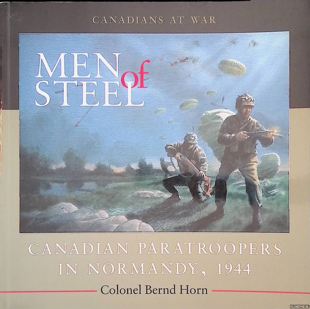 Horn, Colonel Bernd - Men of Steel: Canadian Paratroopers in Normandy, 1944