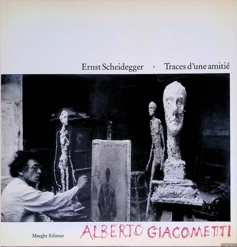 Scheidegger, Ernst - Alberto Giacometti: traces d'une amiti