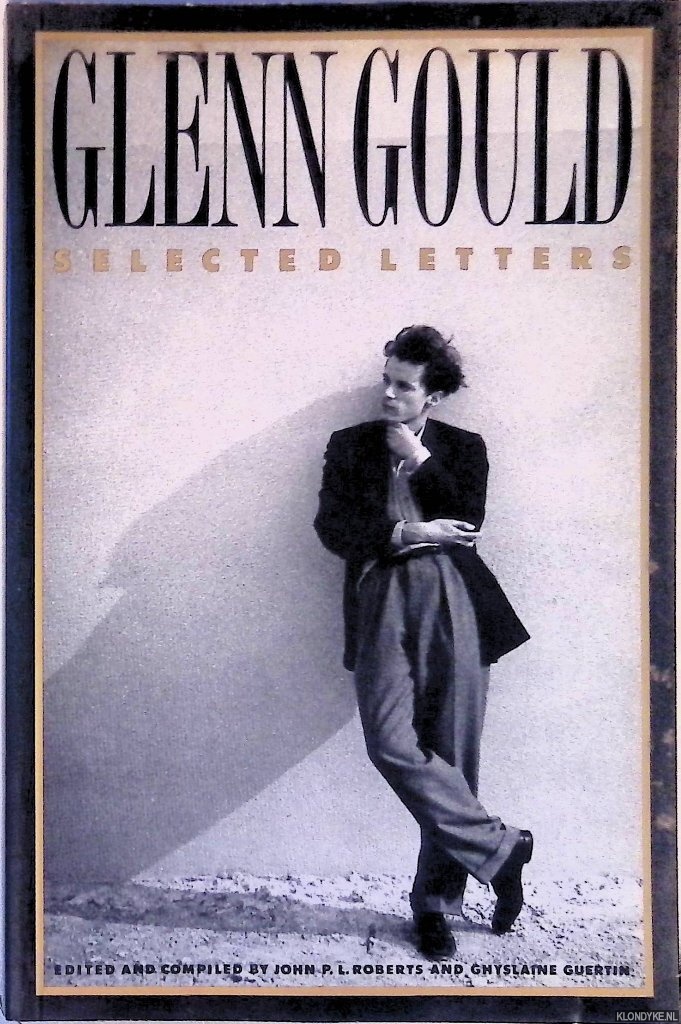 Roberts, John P. & Ghyslaine Guertin (editors) - Glenn Gould: Selected Letters