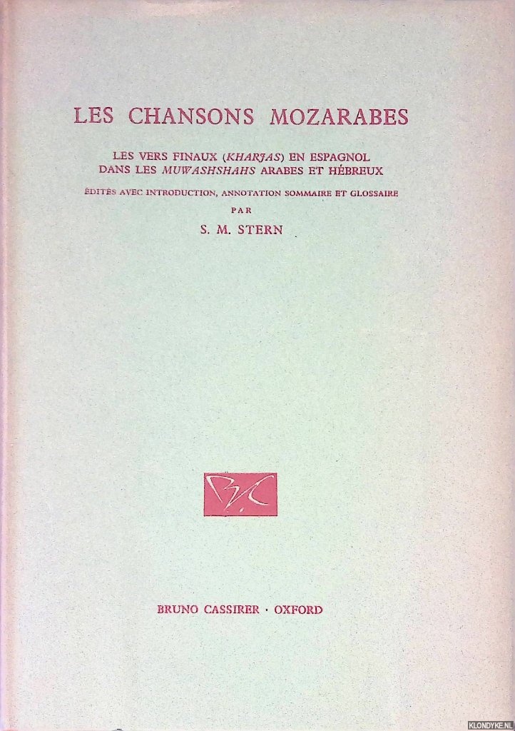 Stern, S.M. (edites avec introduction, annotation sommaire et glossaire par) - Les chansons mozarabes: les vers finaux (Kharjas) en Espagnol dans les Muwashshahs arabes et hbreux