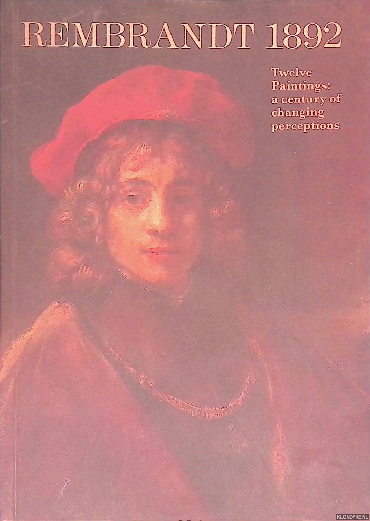 Ingamells, John - Rembrandt 1892: Twelve Paintings: A Century of Changing Perceptions