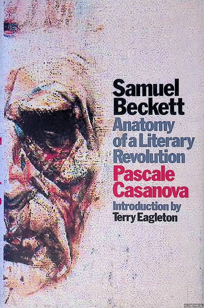 Casanova, Pascale - Samuel Beckett: Anatomy of a Literary Revolution