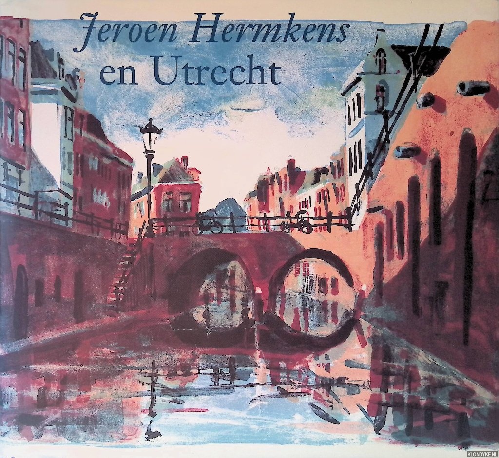 Hermkens, Jeroen (voorwoord) - Jeroen Hermkens En Utrecht: litho's, schilderijen en tekeningen van de stad Utrecht