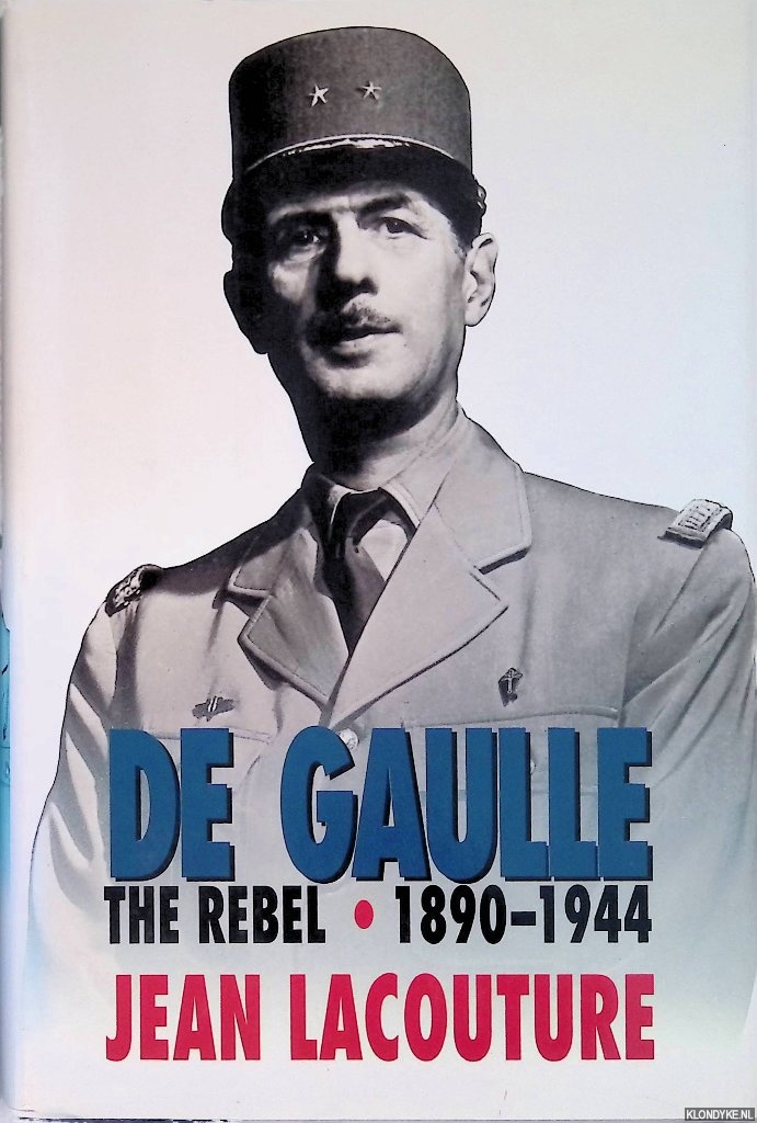 Lacouture, Jean - De Gaulle: The Rebel, 1890-1944