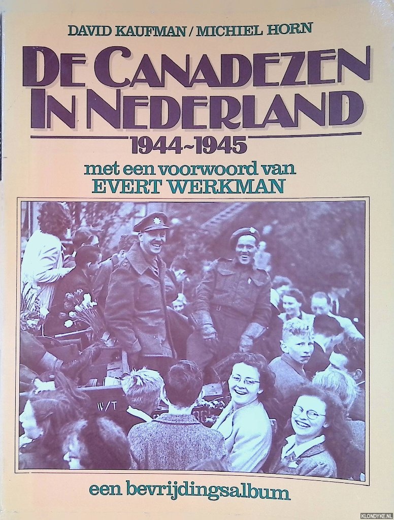 Kaufman, David & Michiel Horn - De Canadezen in Nederland 1944-1945: een bevrijdingsalbum