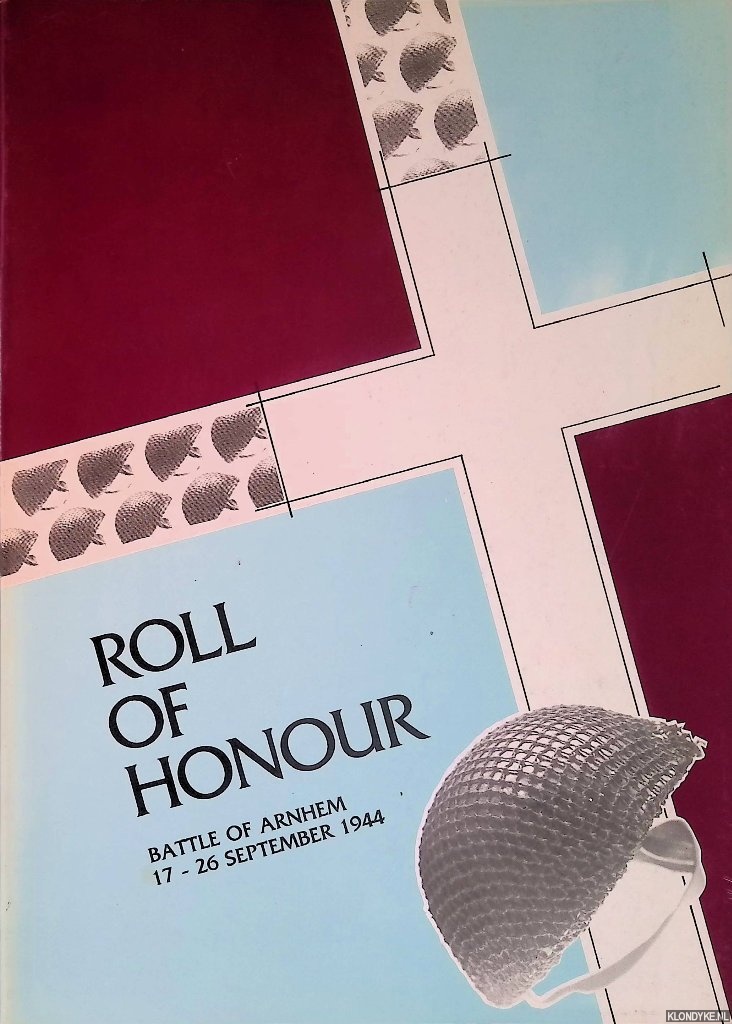 Hey, J.A. (compiled by) - Roll of Honour: Battle of Arnhem 17-26 september 1944