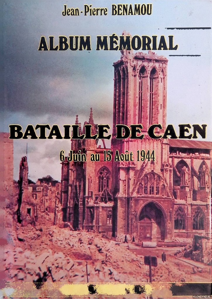 Benamou, Jean-Pierre - Bataille de Caen: 6 Juin au 15 Aot 1944