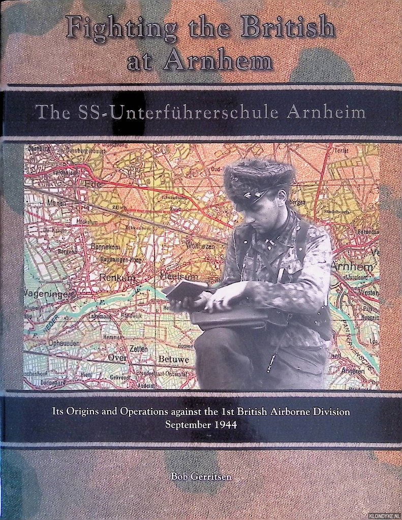 Gerritsen, Bob - Fighting the British at Arnhem: The SS-Unterfhrerschule Arnheim - Its Origins and Operations against the 1st British Airborne Division September 1944 *SIGNED*