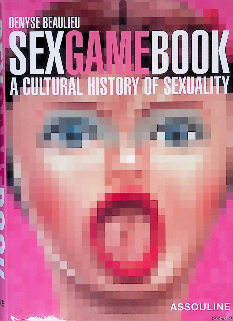 Beaulieu, Denyse - Sex Game Book: A Cultural History of Sexuality