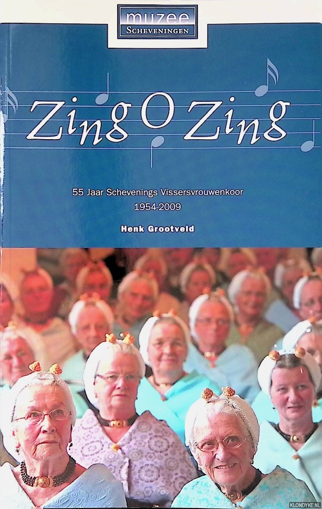 Grootveld, H.C. - Zing O Zing: 55 Jaar Schevenings Vissersvrouwenkoor 1954-2009