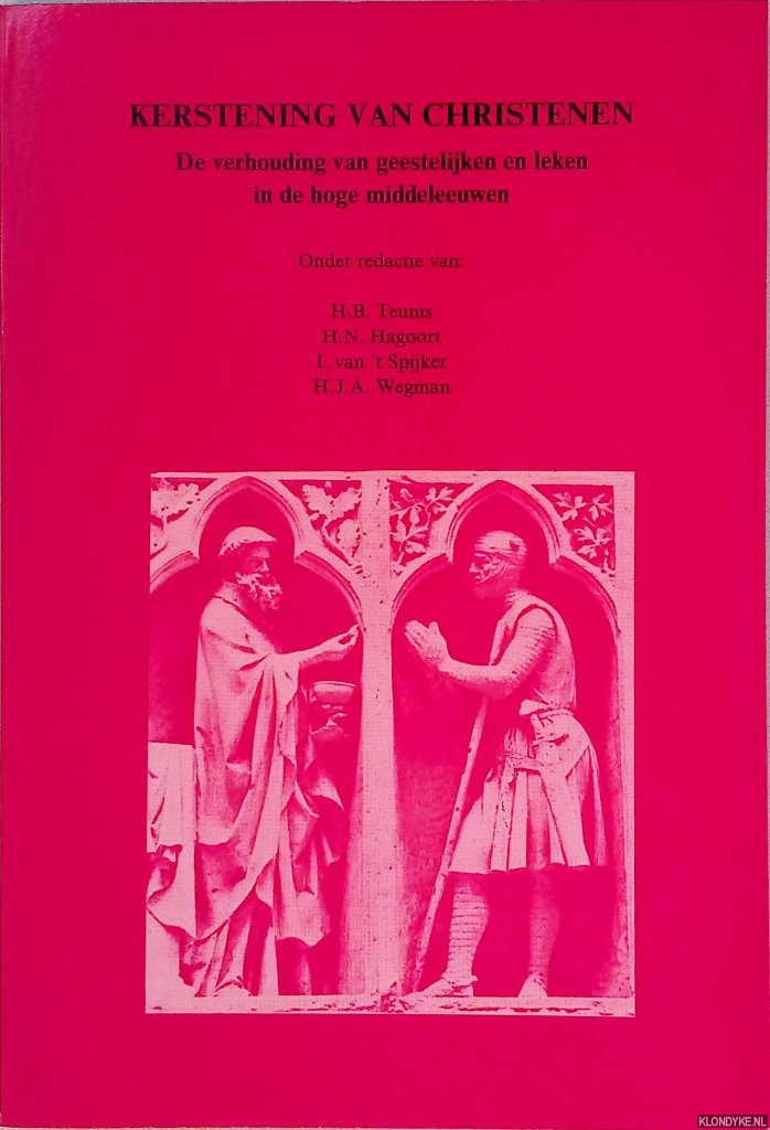 Teunis, H.B. & Hagoort H.N. & I. van 't Spijker & H.J.A. Wegman - Kerstening van Christenen: de verhouding van geestelijken en leken in de hoge Middeleeuwen.