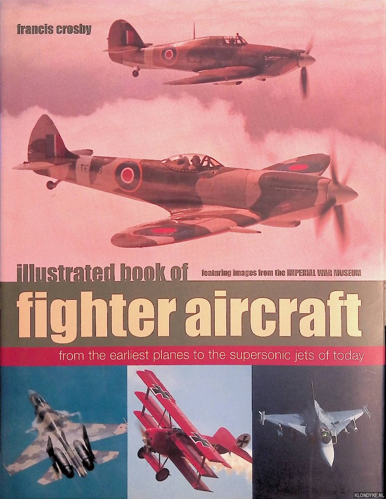 Crosby, Francis - Illustrated Book of Fighter Aircraft: From the Earliest Planes to the Supersonic Jets of Today - Featuring Images from the Imperial War Museum