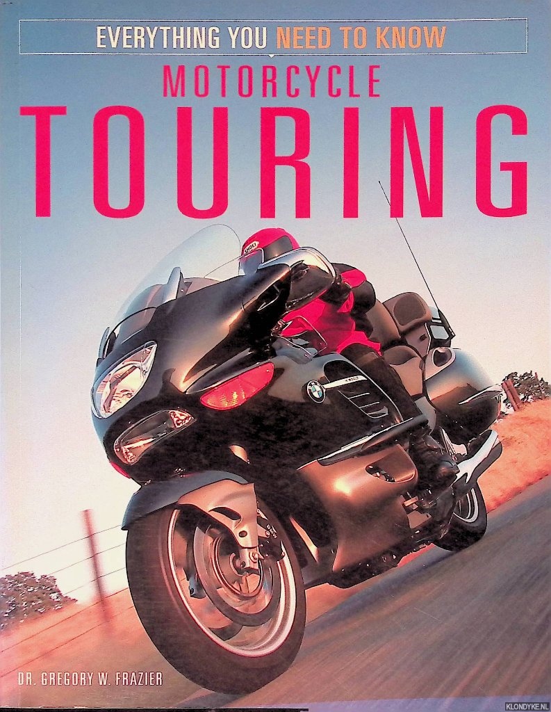 Frazier, Gregory W. - Motorcycle Touring: Everything You Need to Know