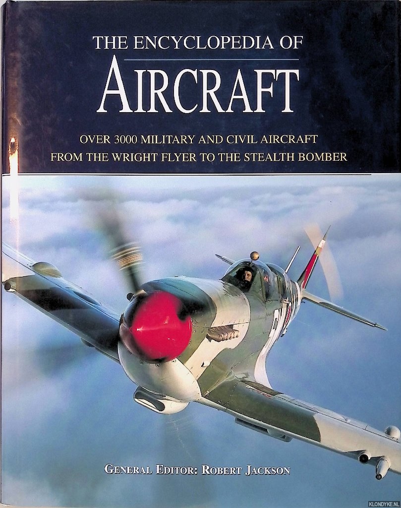 Jackson, Robert - The Encyclopedia of Aircraft: Over 3000 Military and Civil Aircraft from the Wright Flyer to the Stealth Bomber