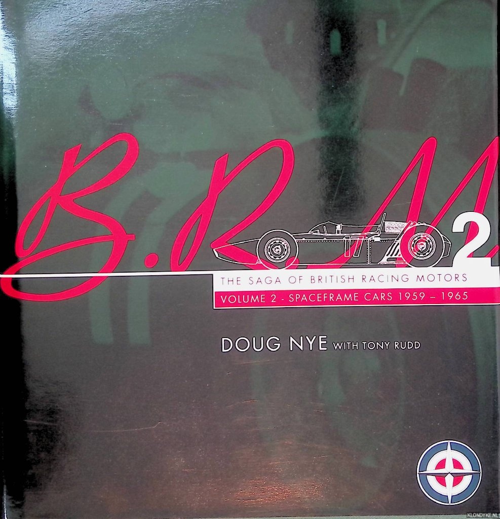 Nye, Doug & Tony Rudd - BRM: The Saga of British Racing Motors. Volume 2: Spaceframe Cars 1959-65