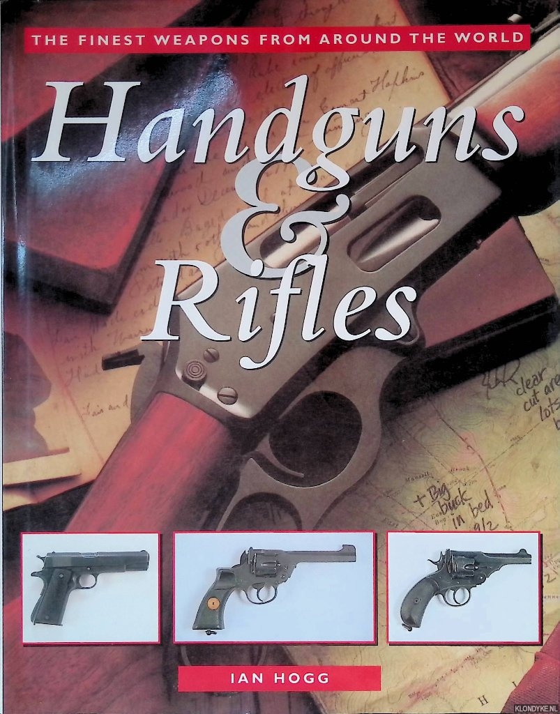 Hogg, Ian - Handguns and Rifles: The Finest Weapons from Around the World