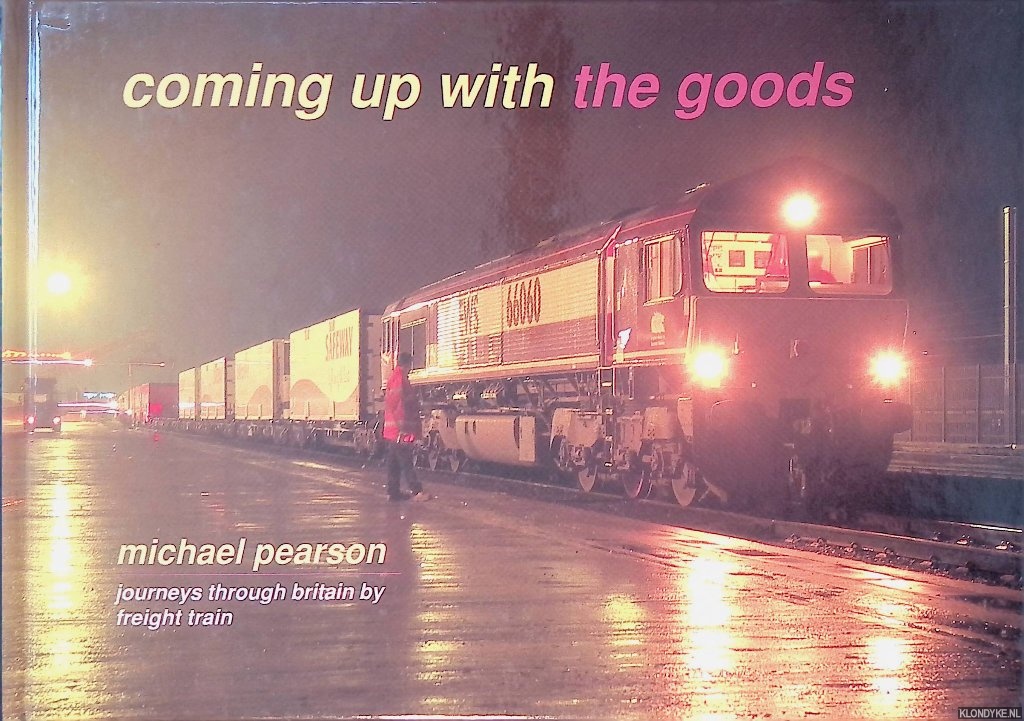 Pearson, Michael - Coming up with the goods: Journeys through Britain by Freight Train