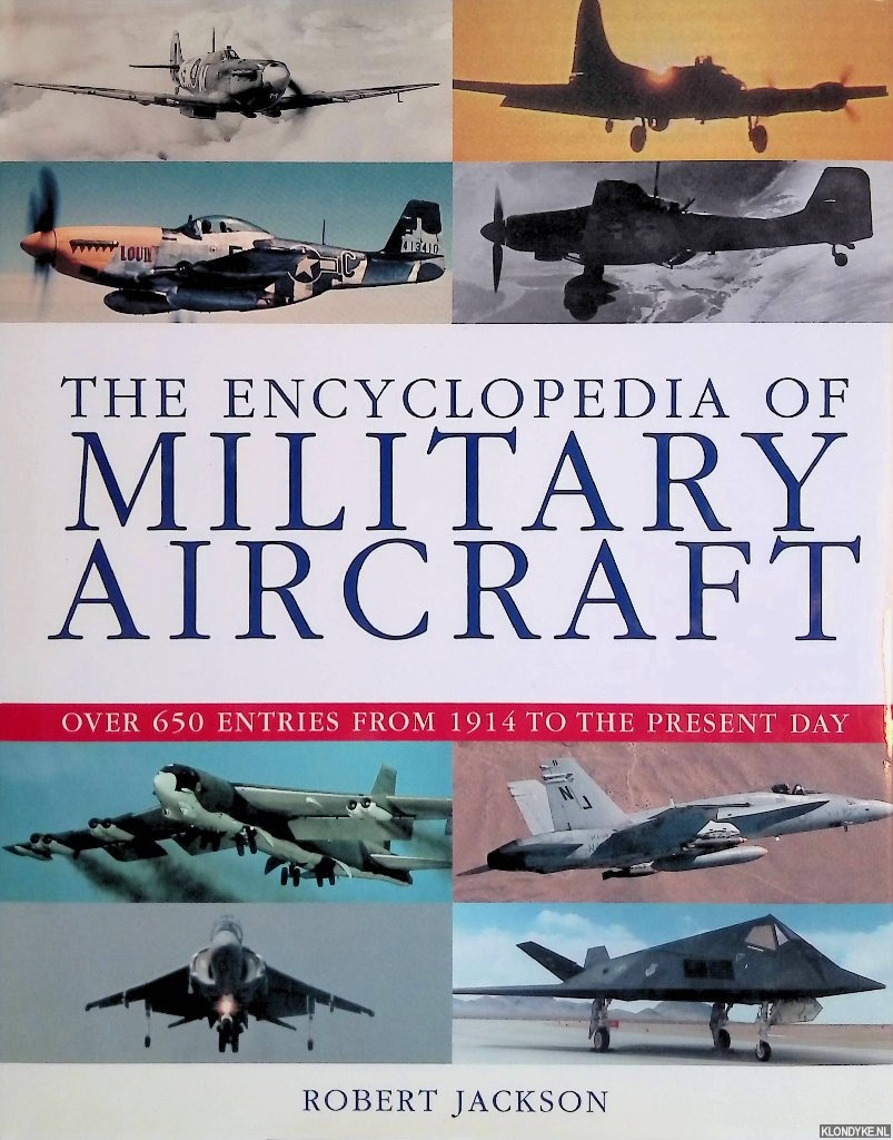 Jackson, Robert - The Encyclopedia of Military Aircraft: over 650 entries from 1914 to the present day
