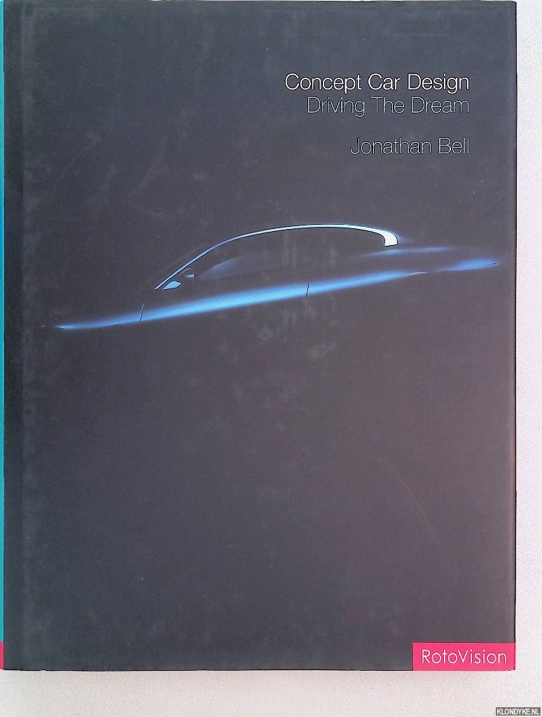 Bell, Jonathan - Concept Car Design: Driving the Dream