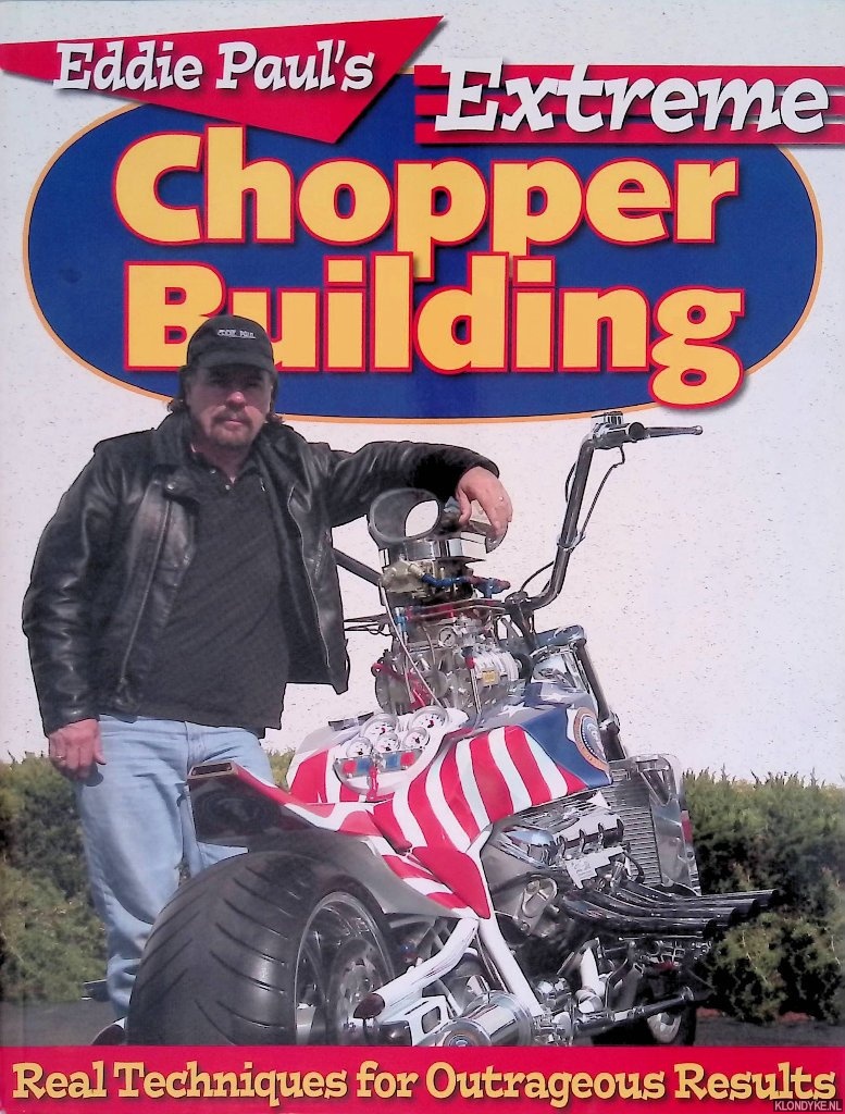 Paul, Eddie - Eddie Paul's Extreme Chopper Building: Real Techniques for Outrageous Results