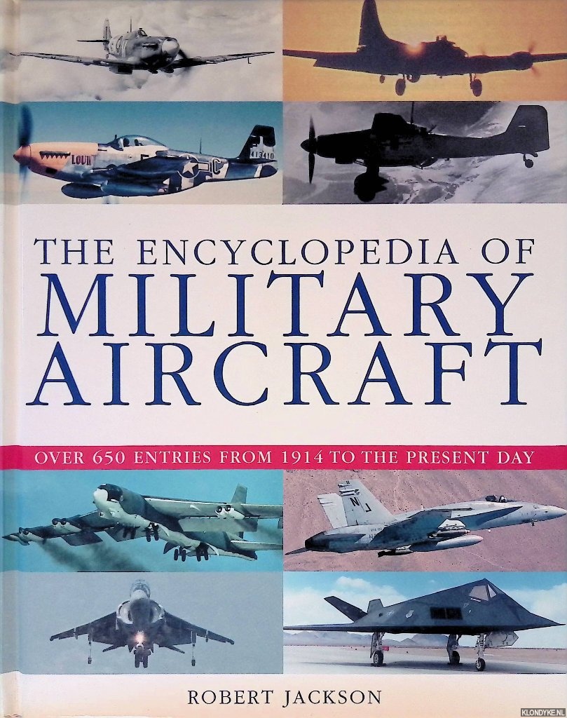 Jackson, Robert - The Encyclopedia of Military Aircraft: over 650 entries from 1914 to the present day