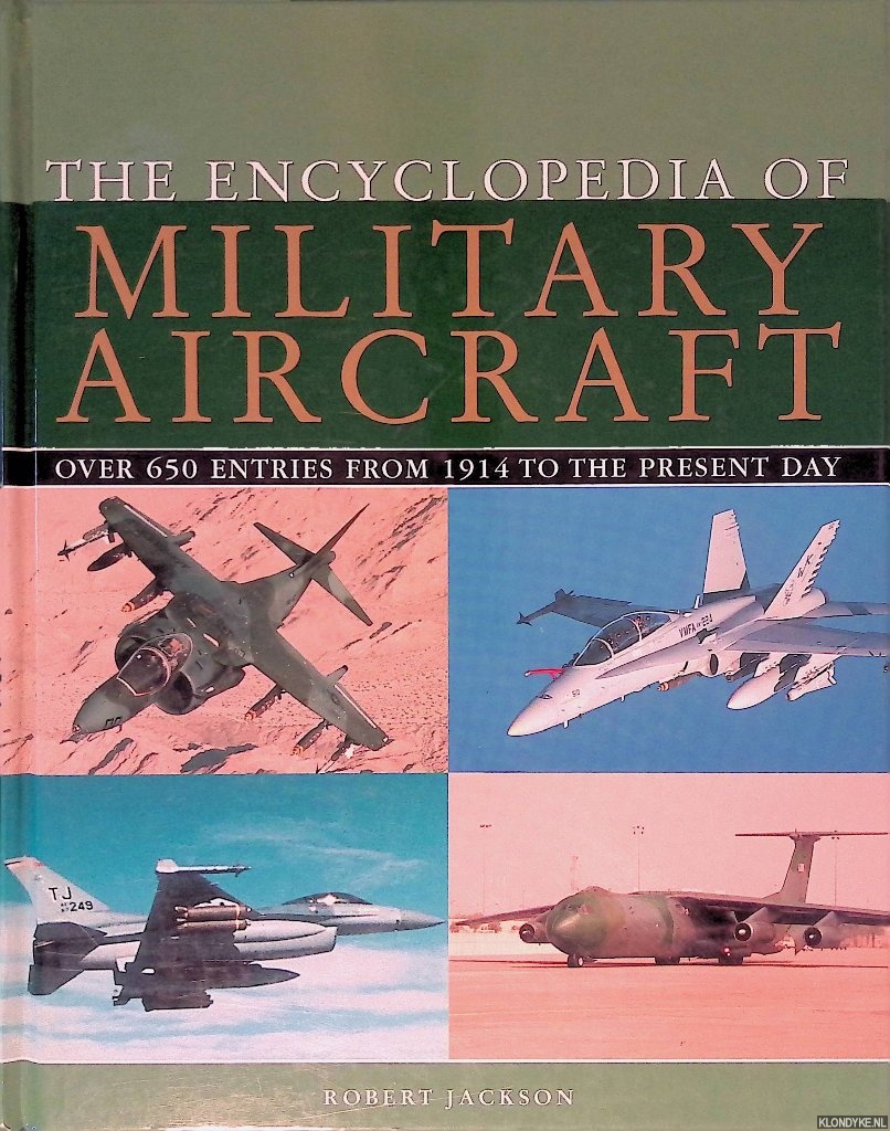 Jackson, Robert - The Encyclopedia of Military Aircraft: over 650 entries from 1914 to the present day