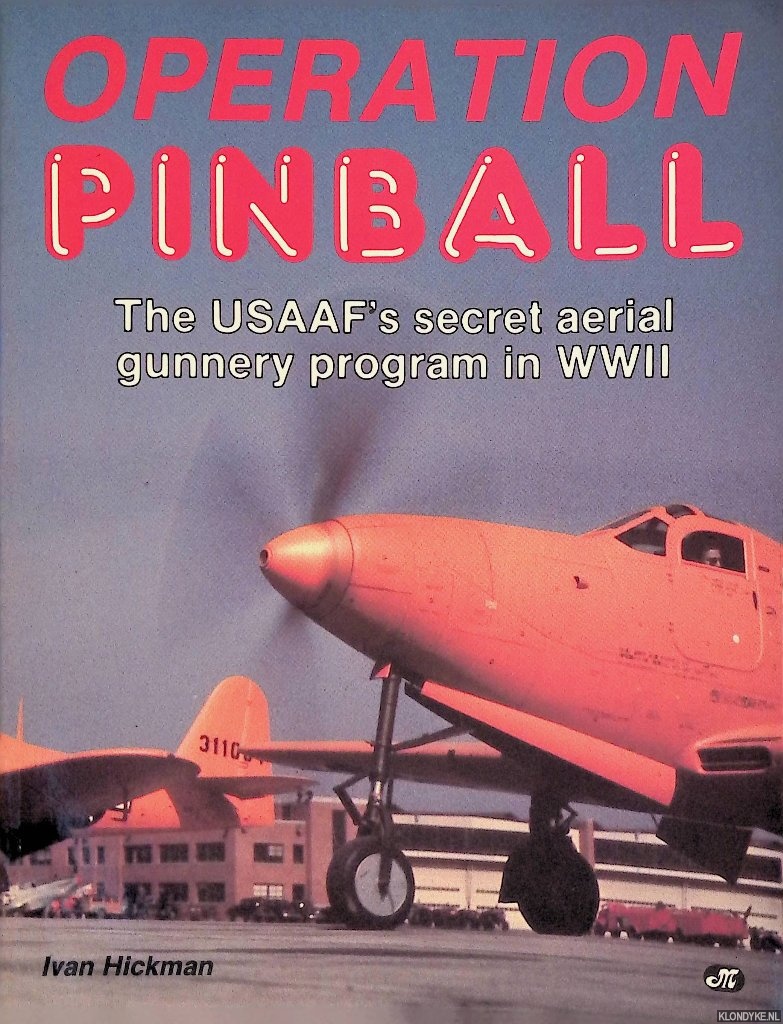 Hickman, Ivan - Operation Pinball: the USAAF's secret aerial gunnery program in WWII