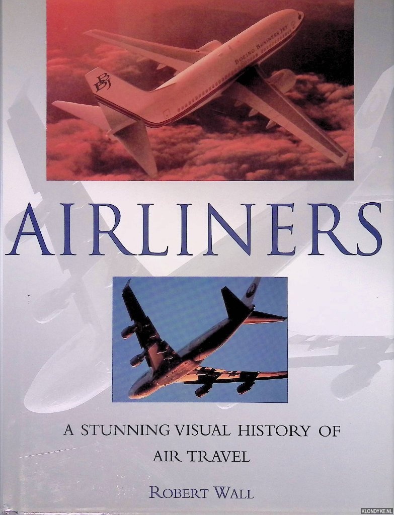 Wall, Robert - Airliners: a Stunning Visual History of Air Travel