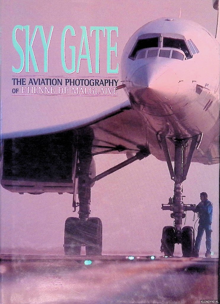 Malglaive, Etienne de - Skygate: The Aviation Photography of Etienne de Malglaive