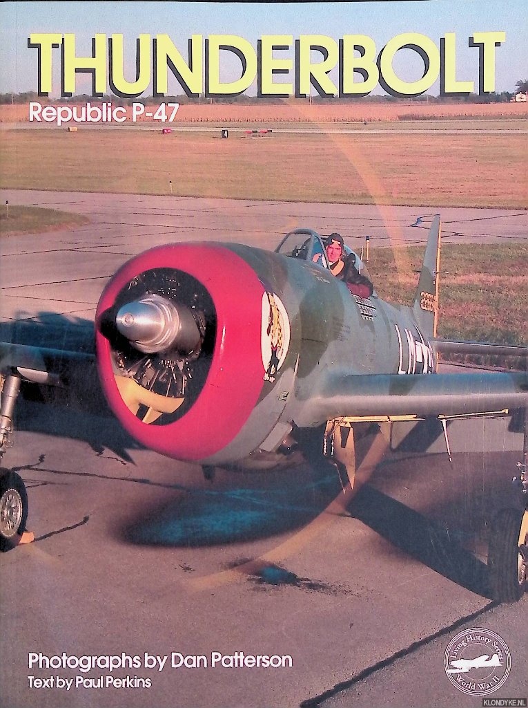 Perkins, Paul (text) & Dan Patterson (photography) - Thunderbolt: Republic P47
